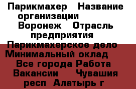 Парикмахер › Название организации ­ Boy Cut Воронеж › Отрасль предприятия ­ Парикмахерское дело › Минимальный оклад ­ 1 - Все города Работа » Вакансии   . Чувашия респ.,Алатырь г.